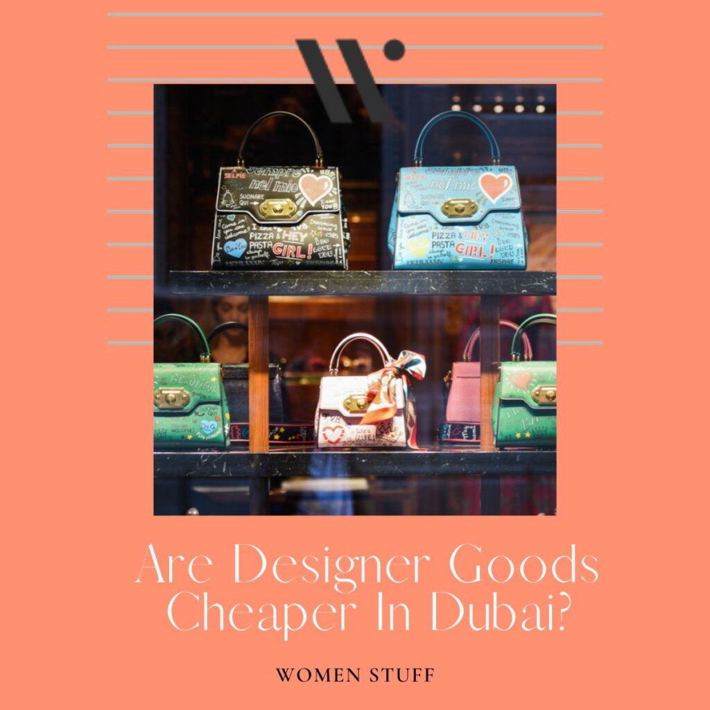 Are Designer Goods Cheaper in Dubai? Women Stuff