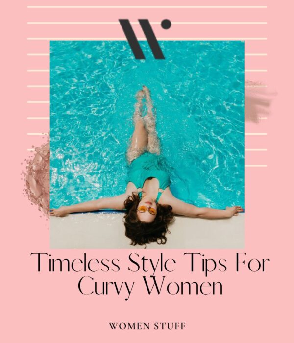 7 Timeless Style Tips For Curvy Women